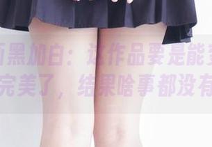 兔玩映画黑加白：这作品要是能变成资源就完美了，结果啥事都没有。