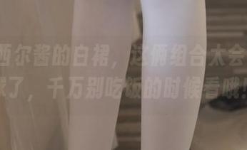 原图+西尔酱的白裙，这俩组合太会吸引眼球了，千万别吃饭的时候看哦！